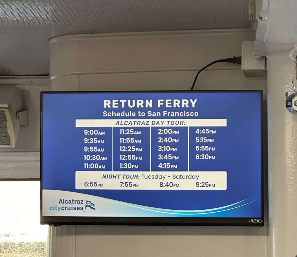A screen on the Alcatraz ferry showing return ferry times. The ferry timings are seasonal so you must check when purchasing tickets and plan accordingly. 